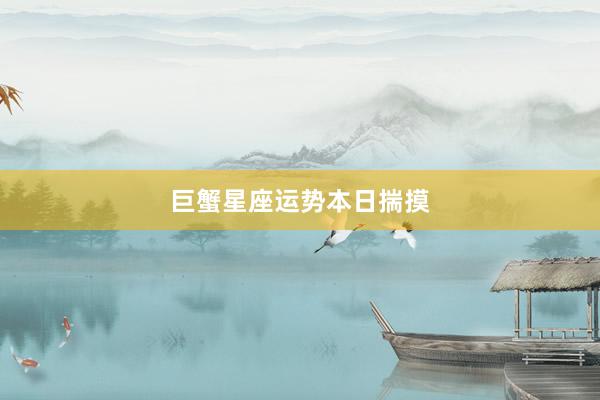 巨蟹星座运势本日揣摸