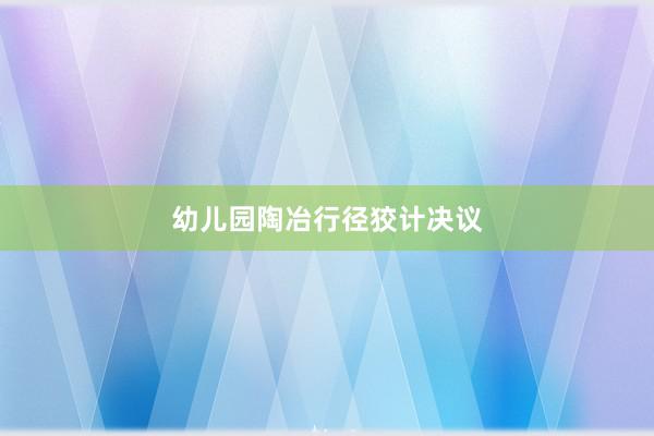 幼儿园陶冶行径狡计决议