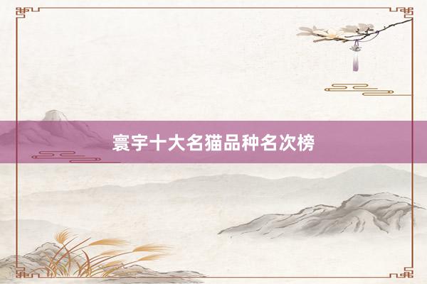 寰宇十大名猫品种名次榜