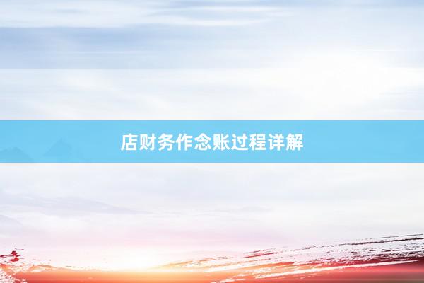 店财务作念账过程详解